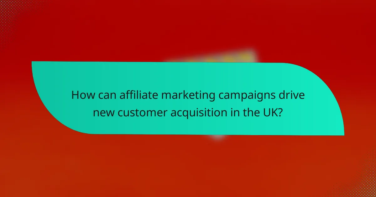 How can affiliate marketing campaigns drive new customer acquisition in the UK?