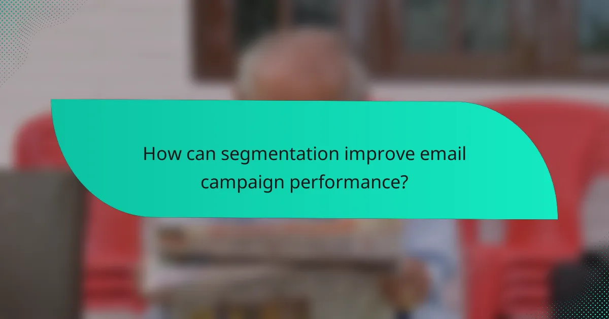 How can segmentation improve email campaign performance?