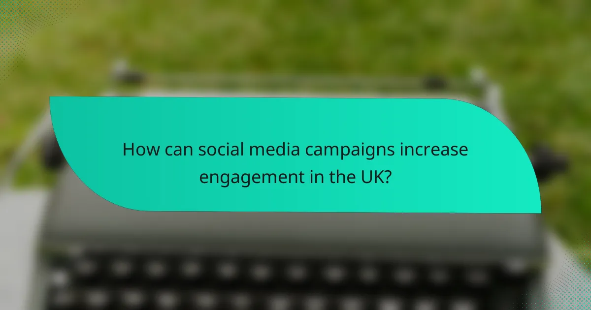 How can social media campaigns increase engagement in the UK?