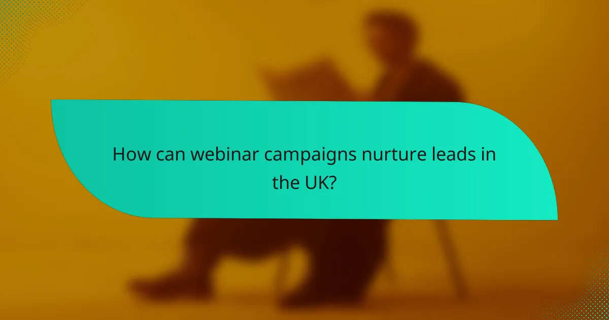 How can webinar campaigns nurture leads in the UK?