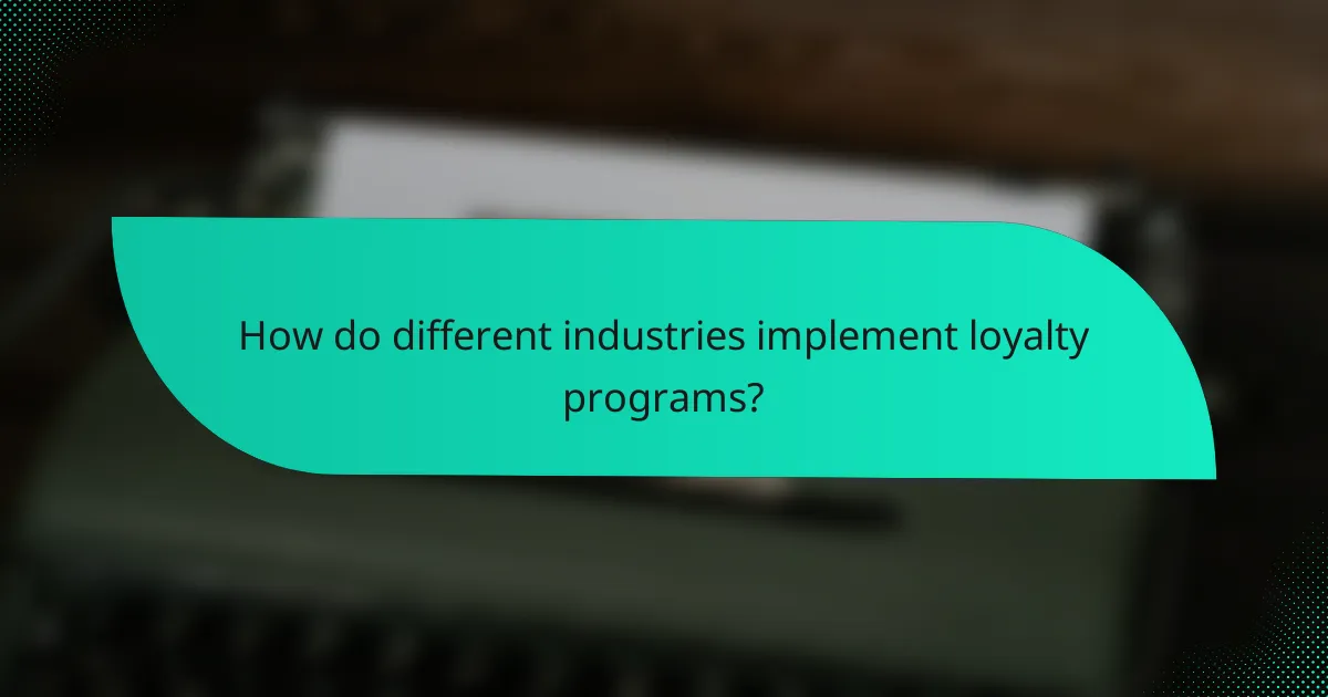 How do different industries implement loyalty programs?