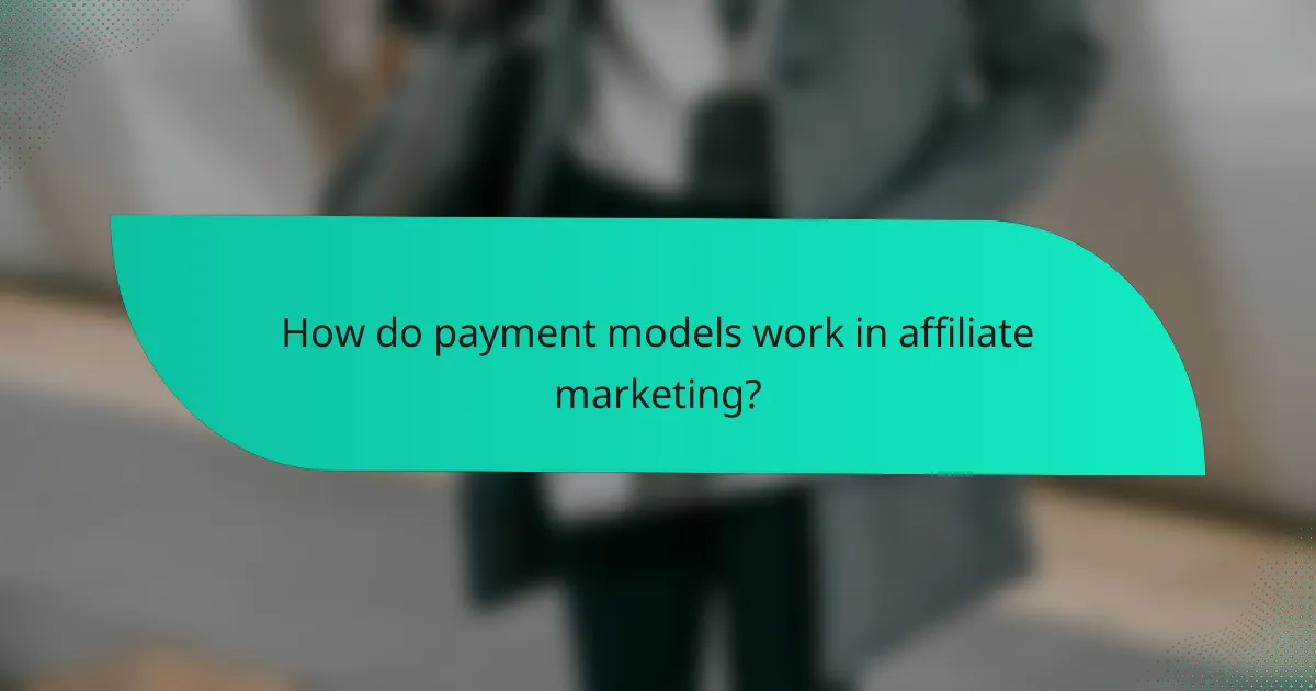 How do payment models work in affiliate marketing?