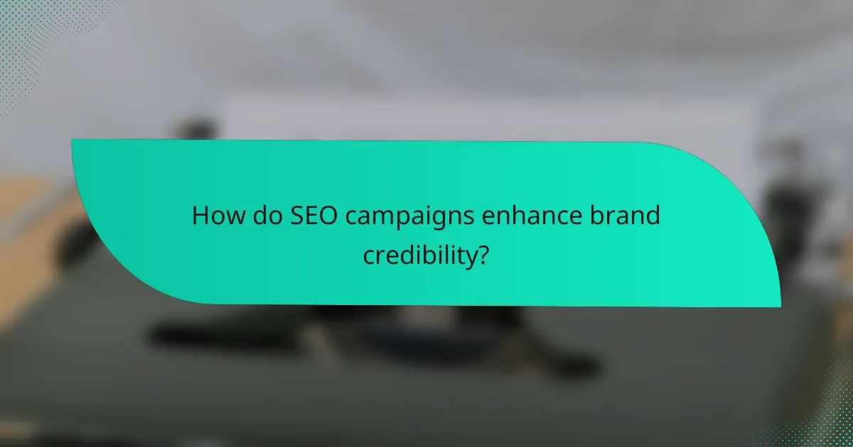 How do SEO campaigns enhance brand credibility?