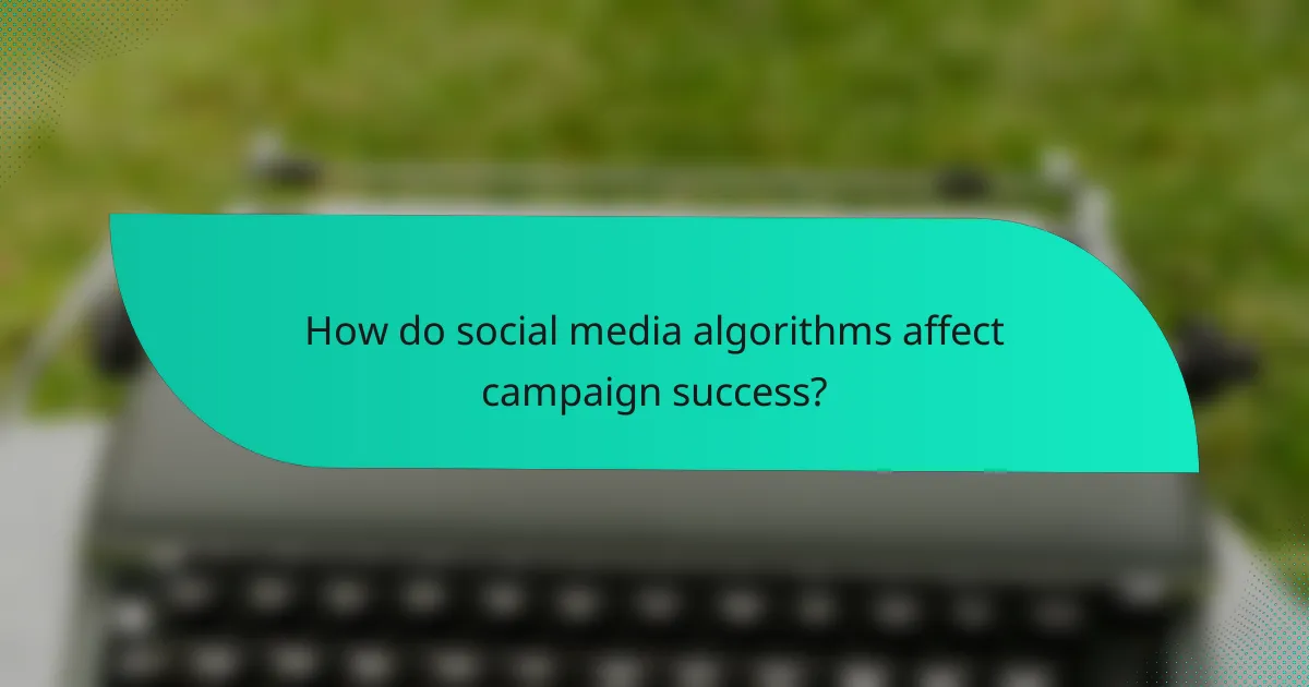 How do social media algorithms affect campaign success?