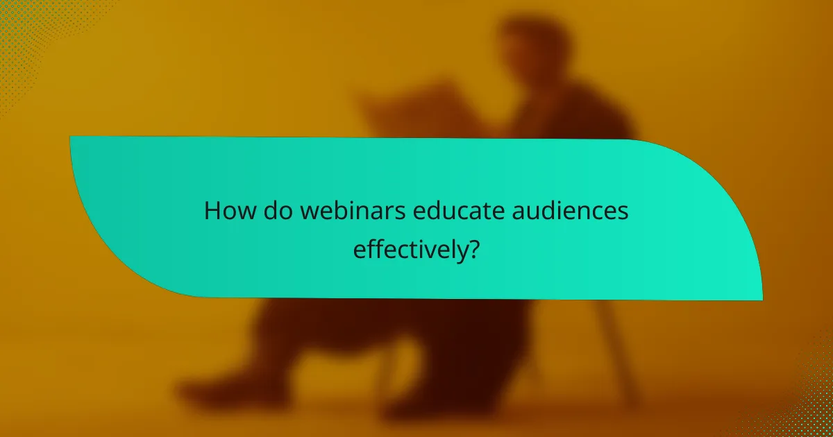 How do webinars educate audiences effectively?