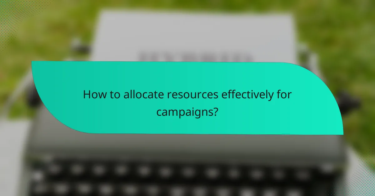 How to allocate resources effectively for campaigns?