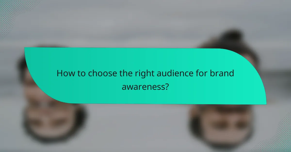How to choose the right audience for brand awareness?