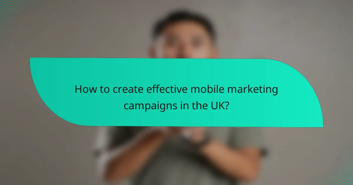 How to create effective mobile marketing campaigns in the UK?