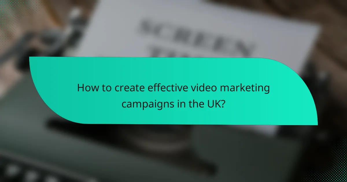 How to create effective video marketing campaigns in the UK?