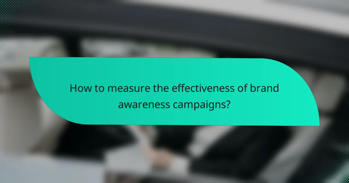 How to measure the effectiveness of brand awareness campaigns?