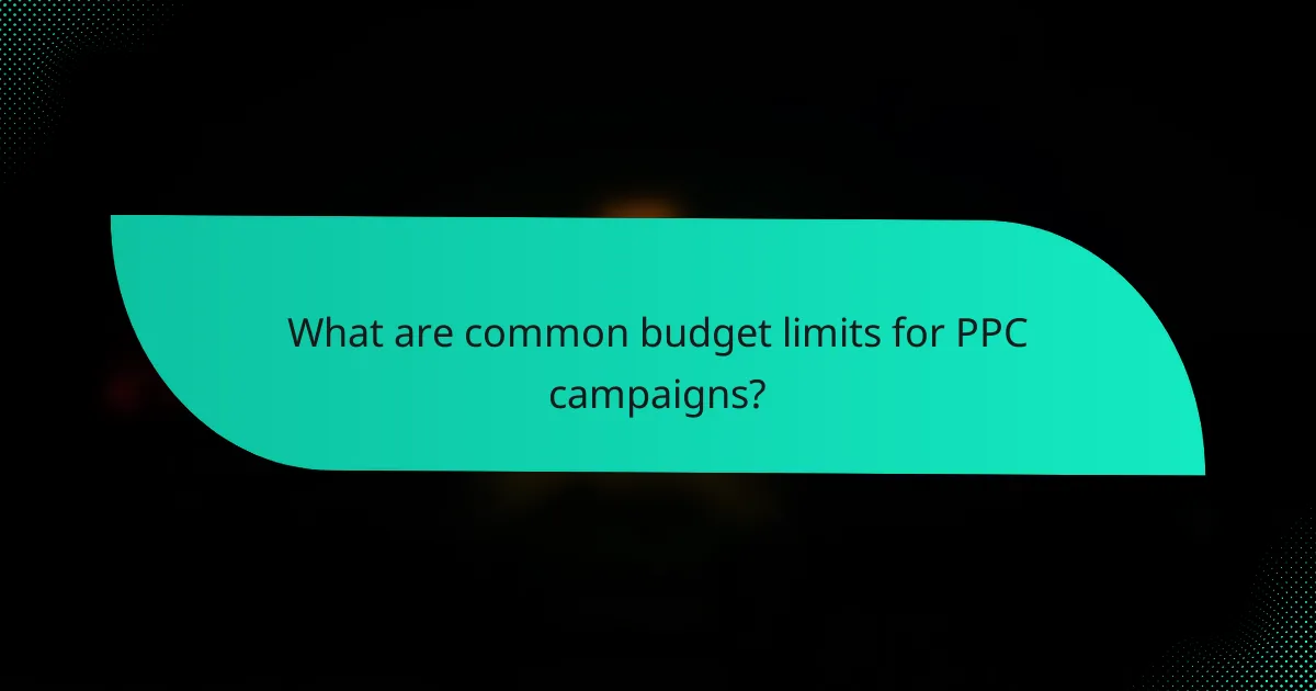 What are common budget limits for PPC campaigns?