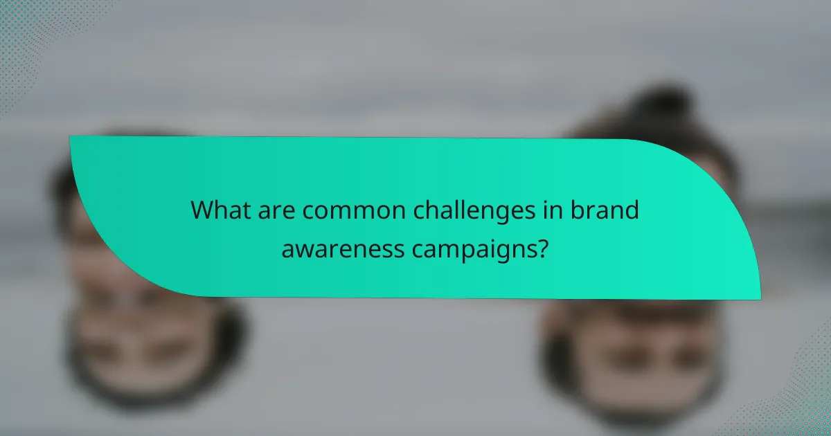 What are common challenges in brand awareness campaigns?