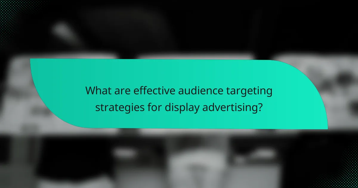 What are effective audience targeting strategies for display advertising?
