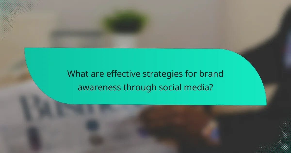 What are effective strategies for brand awareness through social media?