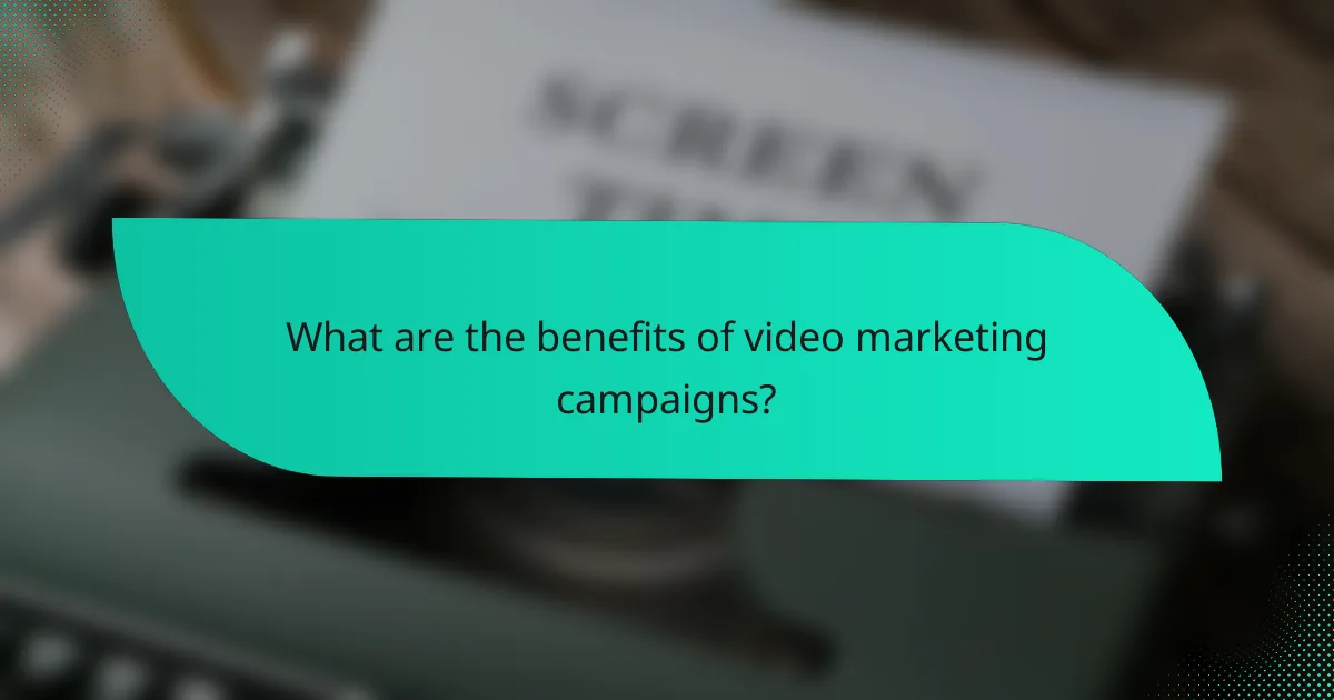What are the benefits of video marketing campaigns?