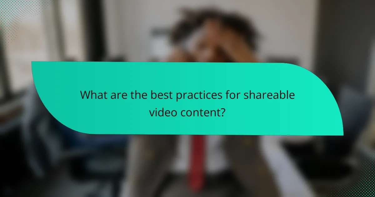 What are the best practices for shareable video content?