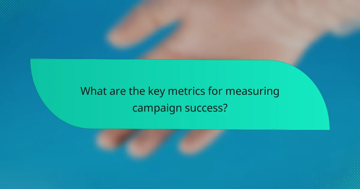 What are the key metrics for measuring campaign success?