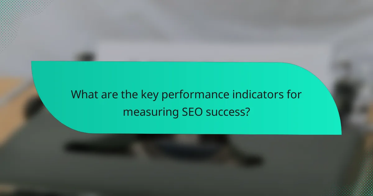 What are the key performance indicators for measuring SEO success?