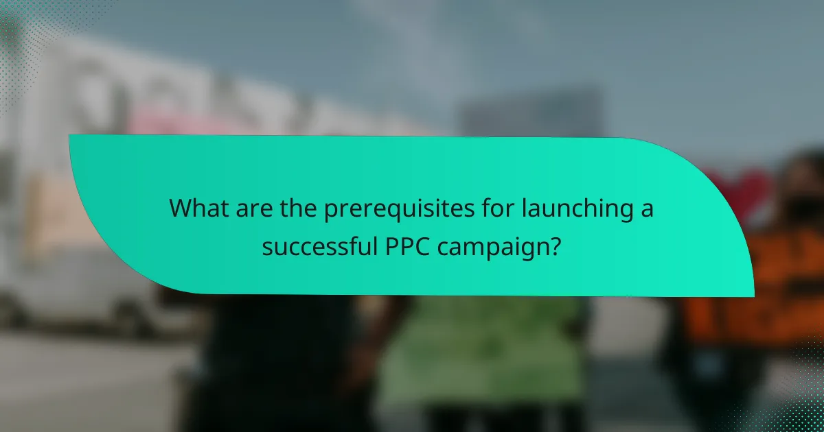 What are the prerequisites for launching a successful PPC campaign?