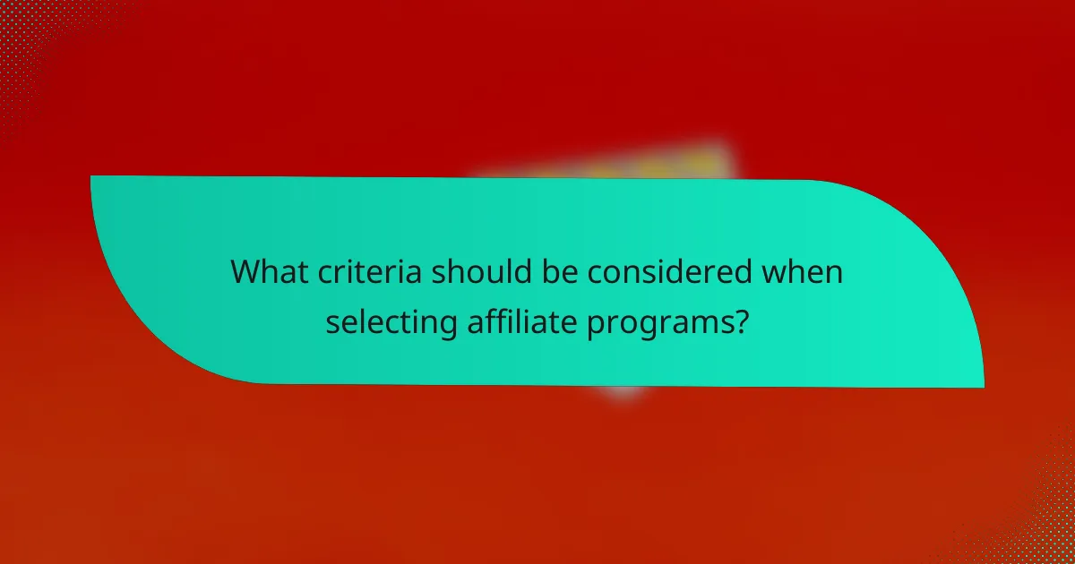 What criteria should be considered when selecting affiliate programs?