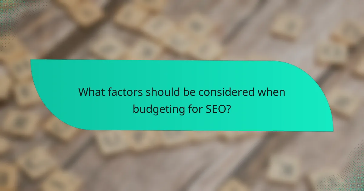 What factors should be considered when budgeting for SEO?