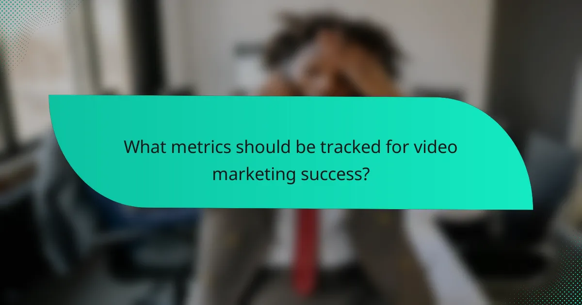 What metrics should be tracked for video marketing success?