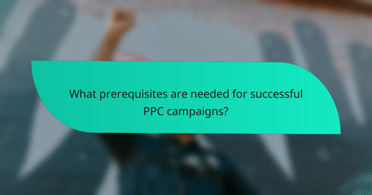 What prerequisites are needed for successful PPC campaigns?