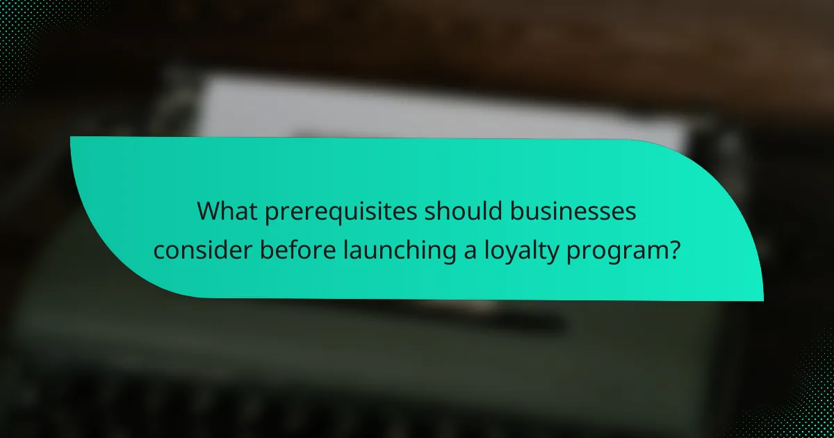 What prerequisites should businesses consider before launching a loyalty program?