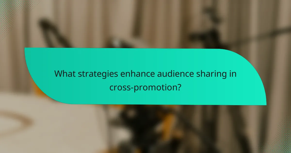 What strategies enhance audience sharing in cross-promotion?