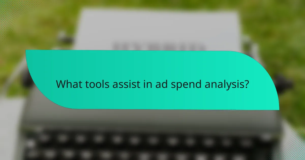 What tools assist in ad spend analysis?