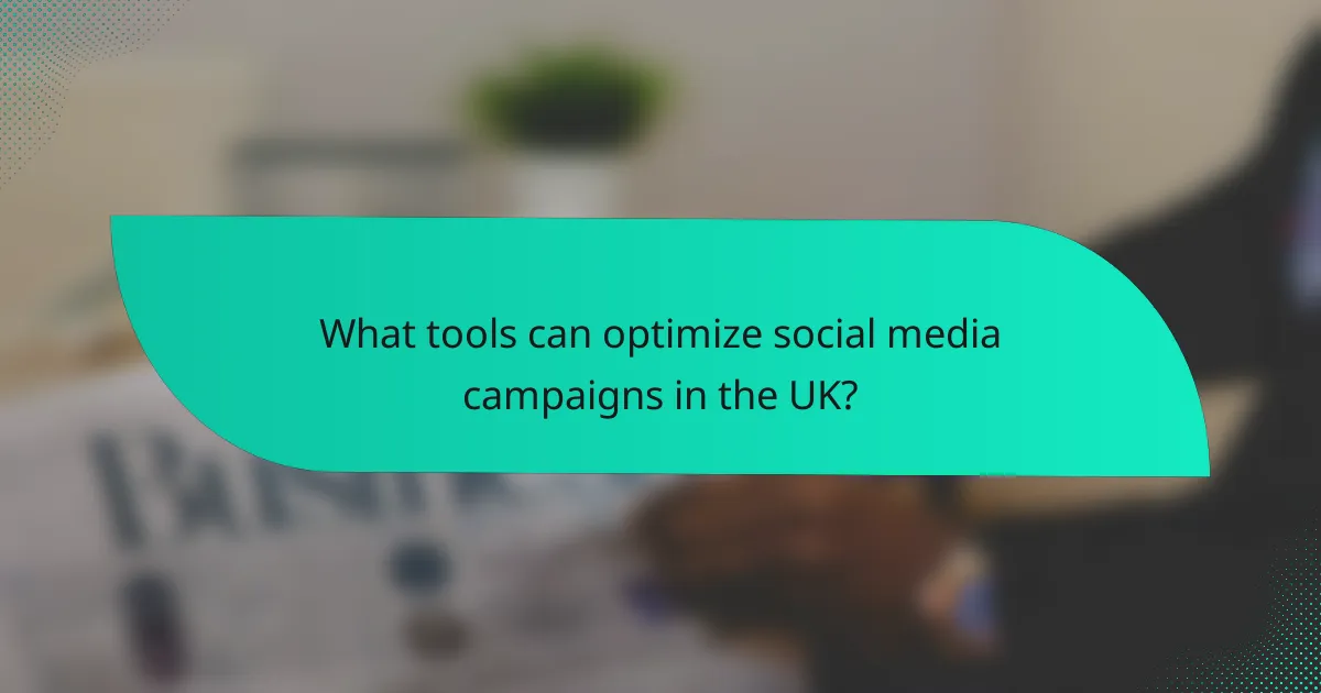 What tools can optimize social media campaigns in the UK?